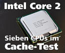 Intel Core 2: Sieben CPUs im Cache-Test