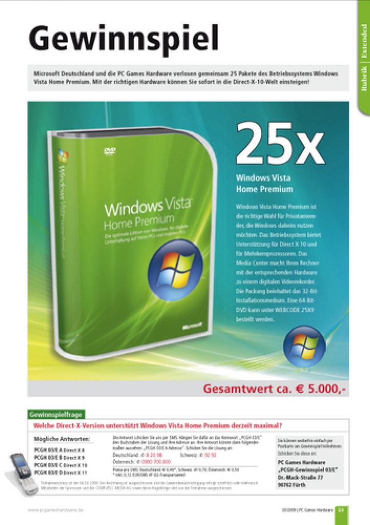 [03/02/2009] Microsoft Deutschland und die PC Games Hardware verlosen gemeinsam 25 Pakete des Betriebssystems Windows Vista Home Premium. Mit der richtigen Hardware können Sie sofort in die Direct-X-10-Welt einsteigen!