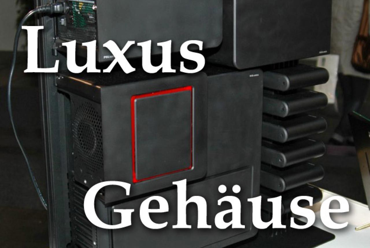 [20/05/2010] Streitfall Luxus-Chassis: Warum Gehäuse über 500 Euro kosten