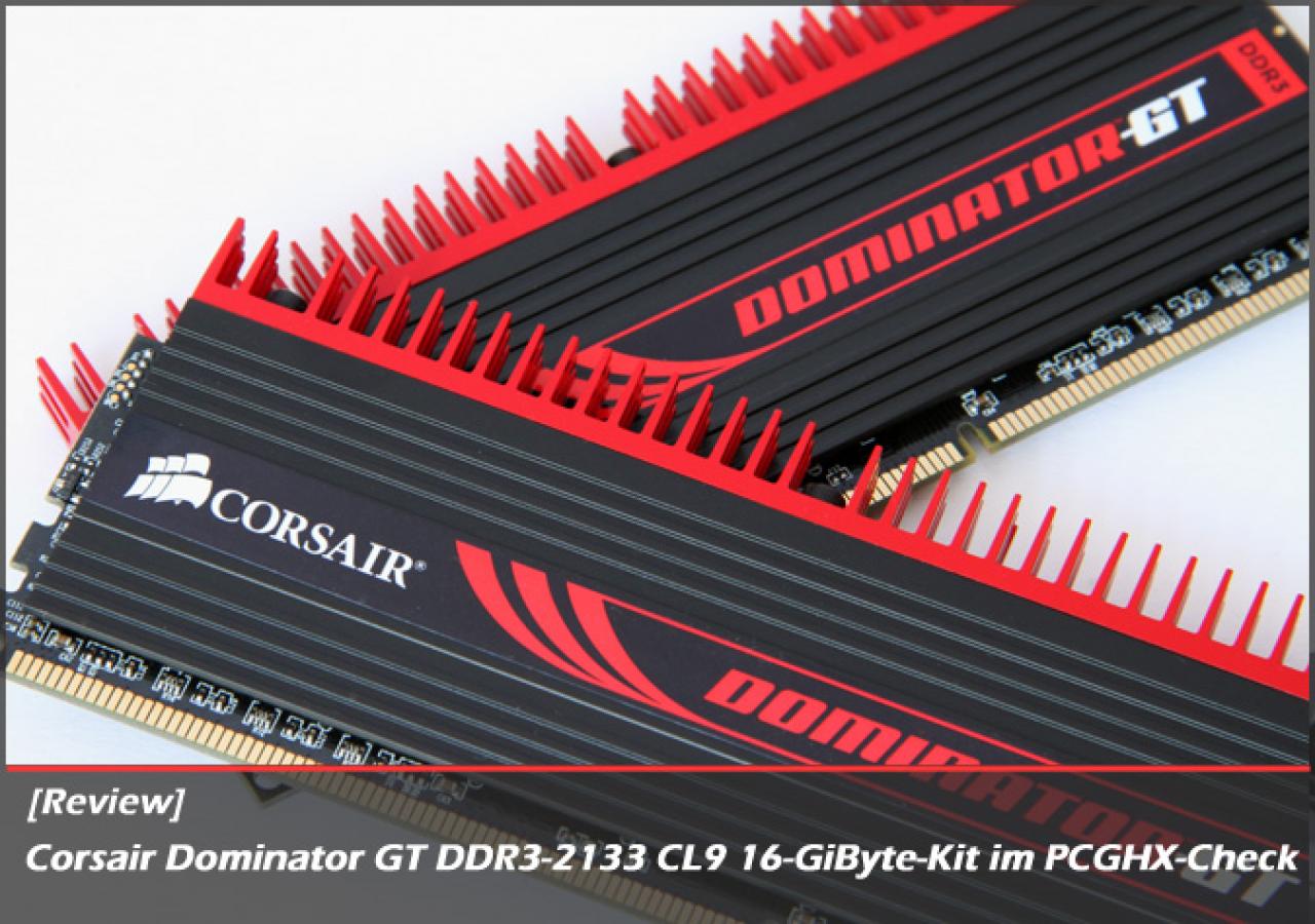 [14/02/2012] Corsair Dominator GT DDR3-2133 CL9 16-GiByte-Kit im PCGHX-Check. (1)
