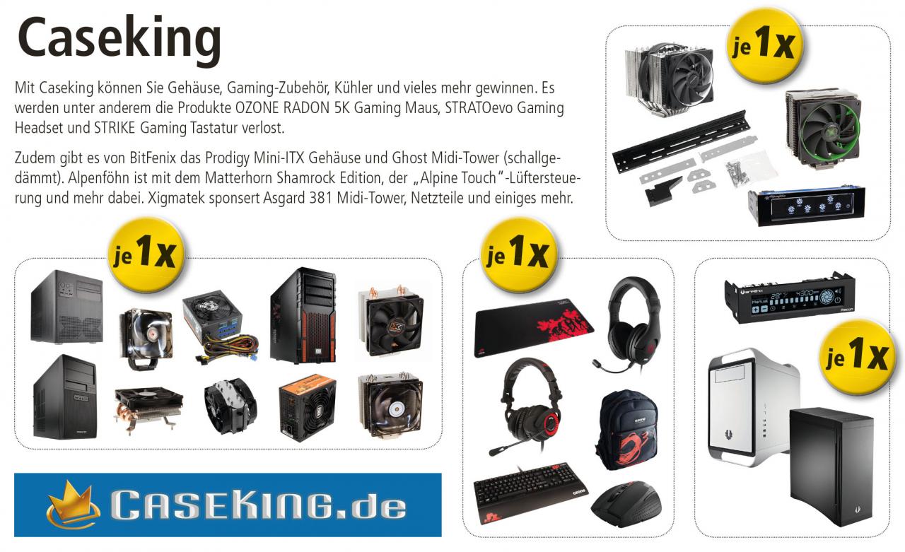 [25/09/2012] Mit Caseking können Sie Gehäuse, Gaming-Zubehör, Kühler und vieles mehr gewinnen. Es werden unter anderem die Produkte OZONE RADON 5K Gaming Maus, STRATOevo Gaming Headset und STRIKE Gaming Tastatur verlost. Zudem gibt es von BitFenix das Prodigy Mini-ITX Gehäuse und Ghost Midi-Tower (schallgedämmt). Alpenföhn ist mit dem Matterhorn Shamrock Edition, der 