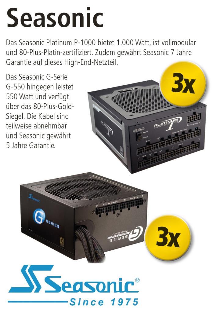[25/09/2012] Das Seasonic Platinum P-1000 bietet 1.000 Watt, ist vollmodular und 80-Plus-Platin-zertifiziert. Zudem gewährt Seasonic 7 Jahre Garantie auf dieses High-End-Netzteil. Das Seasonic G-Serie G-550 hingegen leistet 550 Watt und verfügt über das 80-Plus-Gold-Siegel. Die Kabel sind teilweise abnehmbar und Seasonic gewährt 5 Jahre Garantie.
