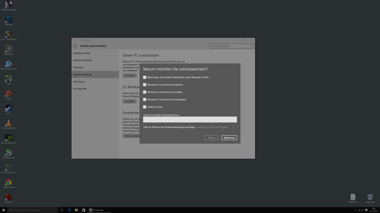 [31/07/2015] Microsoft würde im nächsten Schritt zunächst gerne von Ihnen wissen, warum Sie sich dazu entschieden haben, Windows 10 den Rücken zu kehren. Es gibt einige vordefinierte Antworten, Sie können aber auch einen eigenen Grund angeben. Alternative: 