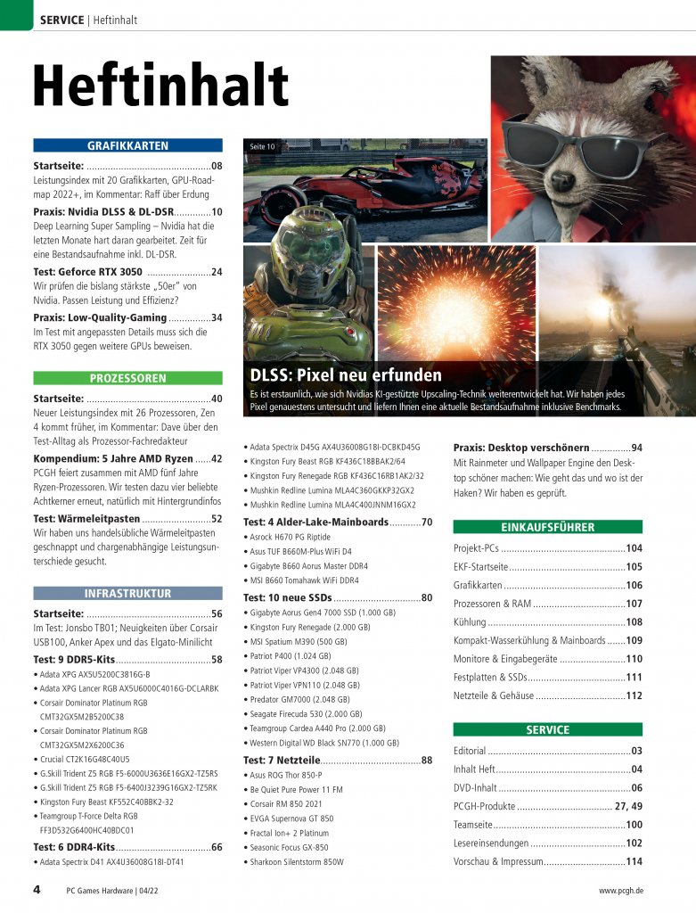 [23/02/2022] Die PCGH-Ausgabe 04/22 (#258) liefert unter anderem: DLSS- & DL-DSR-Bestandsaufnahme, RTX 3050 im PCGH-Check, Hommage an 5 Jahre Ryzen mit 4 Generationen, 9× DDR5-Kits, 7× 850-Watt-Netzteile, Wärmeleitpasten im Test, Wallpaper Engine & Rainmeter sowie viele weitere Themen.