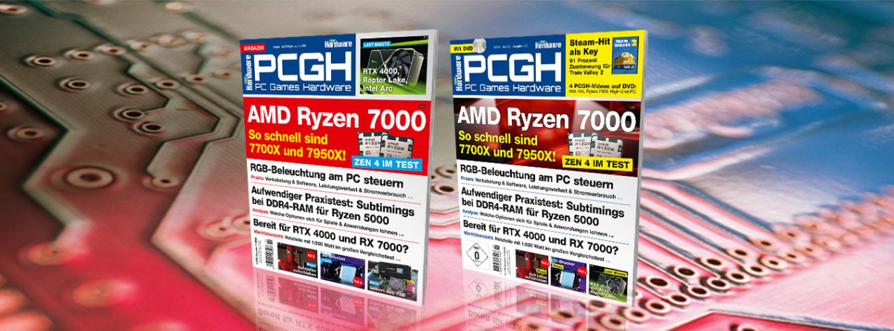 [27/09/2022] Schnapszahl-Ausgabe 11/2022: Ryzen 7000 im ausführlichen PCGH-Test, Infos rund um RTX 4000/Intel Raptor Lake/Arc 770/780, 1.000-Watt-Netzteile unter der Lupe, RGB-Beleuchtung als Special und vieles mehr!