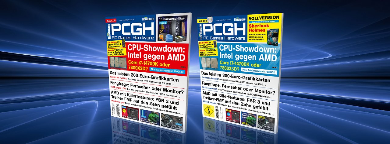 [1] PCGH 12/2023: AMDs FSR 3.0 und FMF im Check, 10 Bauvorschläge, ATX 3.1 und 12V-2×6 erklärt, i7-14700K vs. Ryzen 7800X3D, GPUs um 200 Euro, MSI-UEFI aufgedröselt, OLED vs. LCD und mehr!