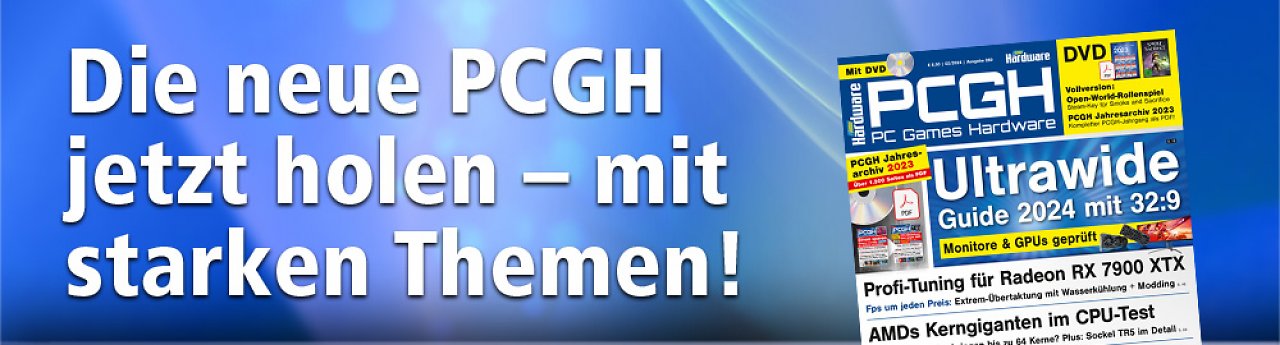 [28/12/2023] Hardware im Vergleich, mit Extrem-Tuning, Tipps und mehr: PCGH-Ausgabe 02/2024 auch als Abo. In unserer Bildergalerie und im Artikel weiter unten finden Sie die Heftinhalte.