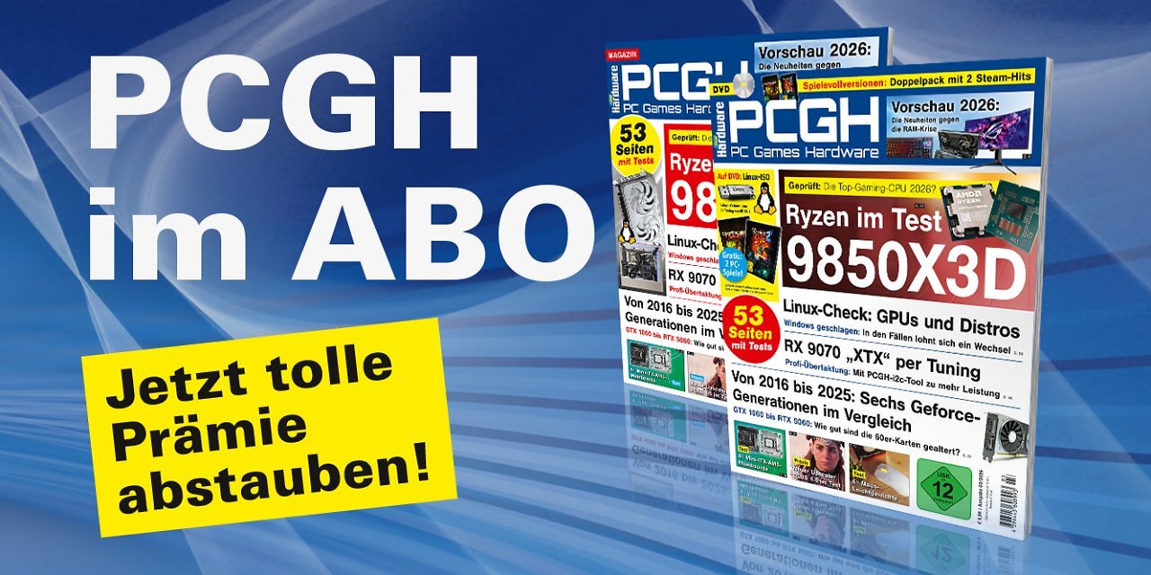 [30/01/2026] Ein Abo unterstützt uns direkt und ermöglicht uns die Arbeit an weiteren Artikeln! Die aktuelle PCGH-Ausgabe kann bequem als Heft bestellt oder digital über Apps oder den Webshop heruntergeladen werden.