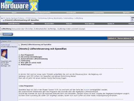 PC Games Hardware Extreme: Wie Sie mithilfe des Programms Speedfan Lüfter temperaturabhängig mit nahezu jedem Mainboard regeln können, erfahren Sie im Thread [url=extreme.pcgameshardware.de/anleitungen-wichtige-praxis-und-test-artikel/16878-how-l-ftersteuerung-mit-speedfan.html#post135514][Howto] Lüftersteuerung mit Speedfan[/url].