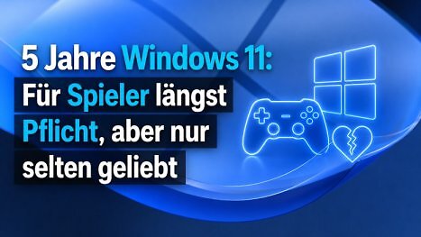 5 Jahre Windows 11: Für Spieler längst Pflicht, aber nur selten wirklich geliebt