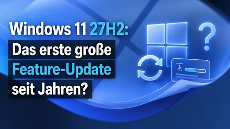 Windows 11 27H2: Das erste große Feature-Update seit Jahren?