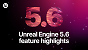 Unreal Engine 5.6